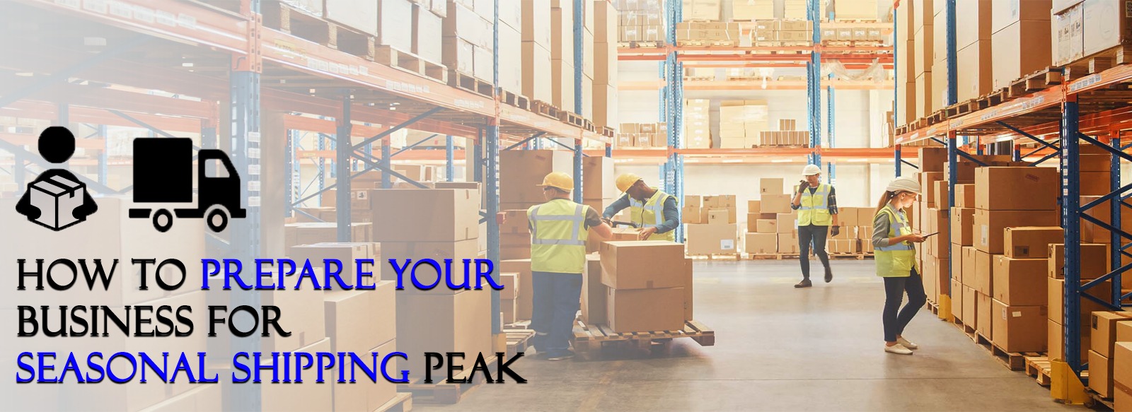 How to Prepare Your Business for Seasonal Shipping Peaks